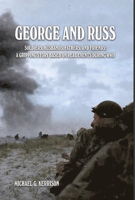 Michael G. Kerrison - George and Russ: Soldiers, Husbands, Fathers, and Friends: A Gripping Story Based on Real Events During WWII, Inbunden