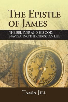 Tamia Jill - The Epistle of James: The Believer and His God: Navigating the Christian Life, Häftad