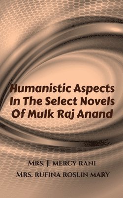 J, J., J.,Mrs. - Humanistic Aspects In The Select Novels Of Mulk Raj Anand, Häftad