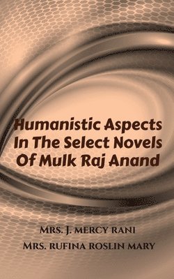 Humanistic Aspects In The Select Novels Of Mulk Raj Anand 1