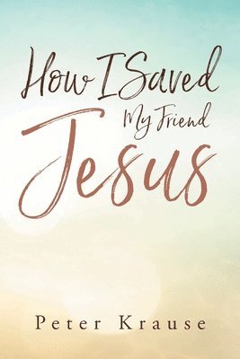 Peter Krause, Krause,Peter, - How I Saved My Friend Jesus, Häftad