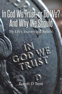 bokomslag In God We Trust, Or Do We? And Why We Should