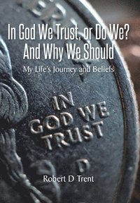bokomslag In God We Trust, Or Do We? And Why We Should