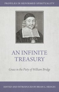 bokomslag An Infinite Treasury: Grace in the Piety of William Bridge