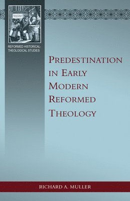 Richard A. Muller - Predestination in Early Modern Reformed Theology, Häftad