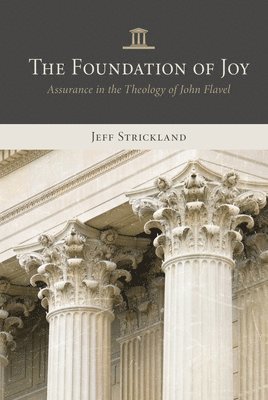 The Foundation of Joy: Assurance in the Theology of John Flavel