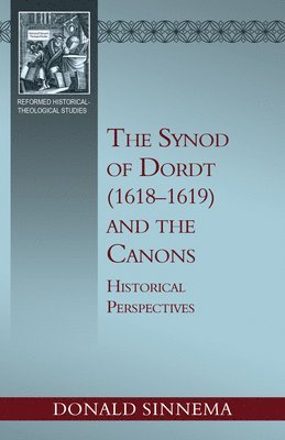 The Synod of Dordt (1618-1619) and the Canons: Historical Perspectives