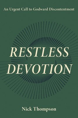 Nick Thompson - Restless Devotion: An Urgent Call to Godward Discontentment, Häftad