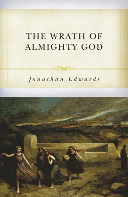 Jonathan Edwards, Don Kistler - The Wrath of Almighty God: Sermons on God's Judgment Against Sinners, Häftad