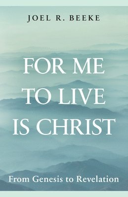 Joel R. Beeke - For Me to Live Is Christ: From Genesis to Revelation, Inbunden. Tillgänglighet: Lägg i varukorg