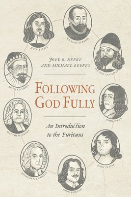 Joel R. Beeke, Michael Reeves, Joel R Beeke - Following God Fully: An Introduction to the Puritans, Häftad