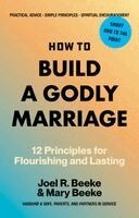 Joel R. Beeke, Mary Beeke - How to Build a Godly Marriage: 12 Principles for Flourishing and Lasting, Häftad