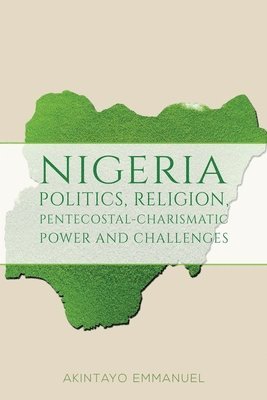 bokomslag Nigeria - Politics, Religion, Pentecostal-Charismatic Power and Challenges