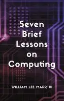 Seven Brief Lessons on Computing