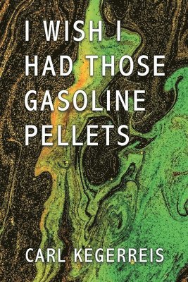 Carl Kegerreis, CARL KEGERREIS - I Wish I Had Those Gasoline Pellets, Häftad