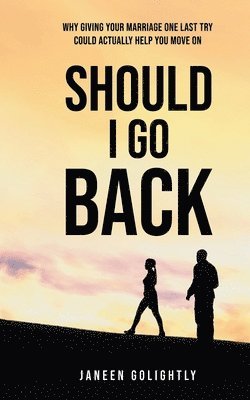 bokomslag Should I Go Back: Why Giving Your Marriage One Last Try Could Actually Help You Move On