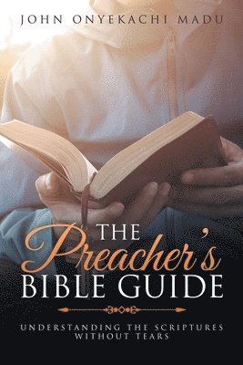 bokomslag The Preacher's Bible Guide: Understanding the Scriptures Without Tears