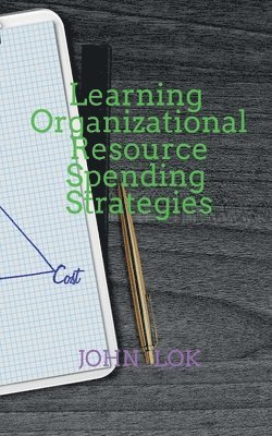 John Lok, Lok,John - Learning Organizational Resource Spending Strategies, Häftad