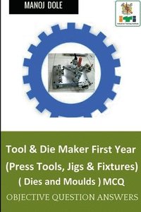 bokomslag Tool & Die Maker First Year (Press Tools, Jigs & Fixtures) Dies & Moulds MCQ