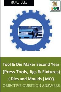 bokomslag Tool & Die Maker Second Year (Press Tools, Jigs & Fixtures) Dies & Moulds MCQ