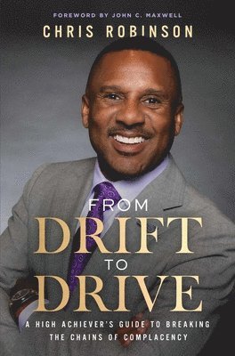 bokomslag From Drift to Drive: A High Achievers Guide to Breaking the Chains of Complacency