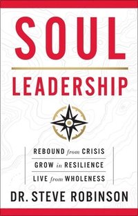 bokomslag Soul Leadership: Rebound from Crisis, Grow in Resilience, Live from Wholeness