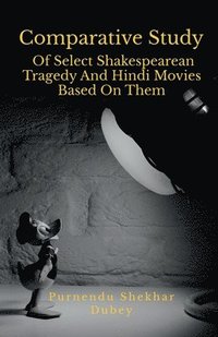 bokomslag Comparative Study Of Select Shakespearean Tragedy And Hindi Movies Based On Them
