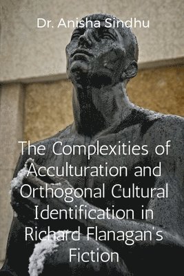 Sindhu Anisha, Anisha,Sindhu - Complexities of Acculturation and Orthogonal Cultural Identification in Richard Flanagan's Fiction, Häftad