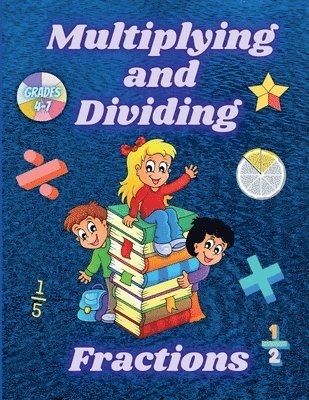 Multiplying and Dividing Fractions Grades 4 - 7 1