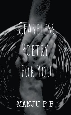 Manju P, P.,Manju, Manju P. - Ceaseless Poetry For You, Häftad