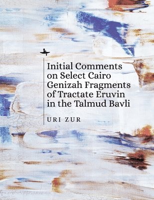 Uri Zur - Initial Comments on Select Cairo Genizah Fragments of Tractate Eruvin in the Talmud Bavli, Inbunden