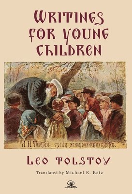 Leo Tolstoy, Michael R. Katz, Michael R Katz - Leo Tolstoy's Writings for Young Children, Inbunden