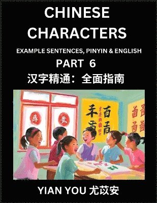 bokomslag Learn Reading Chinese Characters (Part 6) - A Beginner's Guide to Mastering Mandarin Chinese Language, History, and Culture; Learn Simplified Characters with Example Sentences, Vocabulary, Words,