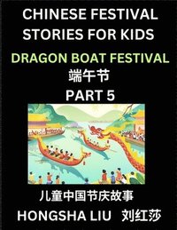 bokomslag Chinese Festival Stories for Kids (Part 5) - Dragon Boat Festival, Learn Mandarin Chinese Language, Culture, History with Folk Tales Based on China's