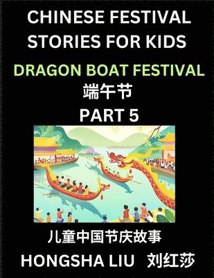 Hongsha Liu - Chinese Festival Stories for Kids (Part 5) - Dragon Boat Festival, Learn Mandarin Chinese Language, Culture, History with Folk Tales Based on China's Traditional Festivals, Easy Lessons for Beginners, Children, Teen, Young and Adults, HSK All Levels, Simpl, Häftad