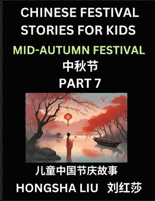 Hongsha Liu - Chinese Festival Stories for Kids (Part 7) - Mid-Autumn Festival, Learn Mandarin Chinese Language, Culture, History with Folk Tales Based on China's Traditional Festivals, Easy Lessons for Beginners, Children, Teen, Young and Adults, HSK All Levels, Simpli, Häftad