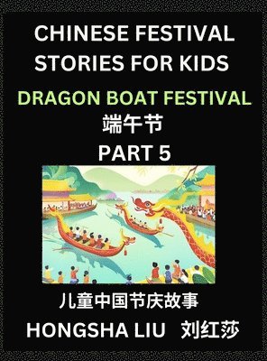 bokomslag Chinese Festival Stories for Kids (Part 5) - Dragon Boat Festival, Learn Mandarin Chinese Language, Culture, History with Folk Tales Based on China's Traditional Festivals, Easy Lessons for Beginne...