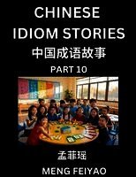 Chinese Idiom Stories (Part 10)- Self-learn Fast Reading Mandarin Chinese Language and Culture with Easy Lessons for Beginners, Intermediate, Advanced Level Students, Short Folktales for Kids, Young, Adults, Improve Vocabulary, Words, Example Sentences, Pi