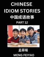 bokomslag Chinese Idiom Stories (Part 12)- Self-learn Fast Reading Mandarin Chinese Language and Culture with Easy Lessons for Beginners, Intermediate, Advanced Level Students, Short Folktales for Kids, Youn...