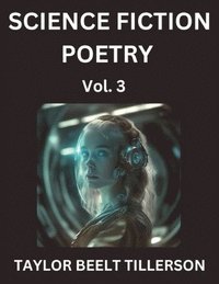 bokomslag Science Fiction Poetry (Volume 3)- SciFi, Fantasy, and Speculative Poetry, Discover Chronicles of the Sci-fi Stellar Verse, Echoes of the Void, and Nebula Narrative Anthology
