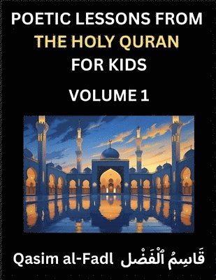 bokomslag Poetic Lessons from the Holy Quran for Kids (Part 1)- The Whispers of the Divine Rhyme, A Collection of Quranic Verses in Verse, Religion, Morality, Poetry, Philosophy and Spiritualism and Poetic R...