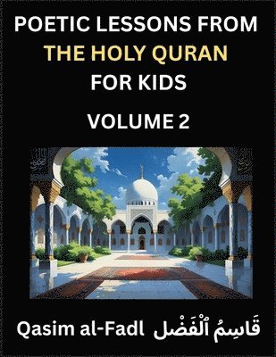 bokomslag Poetic Lessons from the Holy Quran for Kids (Part 2)- The Whispers of the Divine Rhyme, A Collection of Quranic Verses in Verse, Religion, Morality, Poetry, Philosophy and Spiritualism and Poetic R...