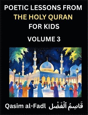 bokomslag Poetic Lessons from the Holy Quran for Kids (Part 3)- The Whispers of the Divine Rhyme, A Collection of Quranic Verses in Verse, Religion, Morality, Poetry, Philosophy and Spiritualism and Poetic R...