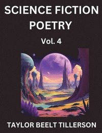 bokomslag Science Fiction Poetry (Volume 4)- SciFi, Fantasy, and Speculative Poetry, Discover Chronicles of the Sci-fi Stellar Verse, Echoes of the Void, and Nebula Narrative Anthology