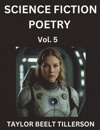bokomslag Science Fiction Poetry (Volume 5)- SciFi, Fantasy, and Speculative Poetry, Discover Chronicles of the Sci-fi Stellar Verse, Echoes of the Void, and Nebula Narrative Anthology
