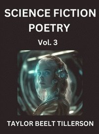 bokomslag Science Fiction Poetry (Volume 3)- SciFi, Fantasy, and Speculative Poetry, Discover Chronicles of the Sci-fi Stellar Verse, Echoes of the Void, and Nebula Narrative Anthology