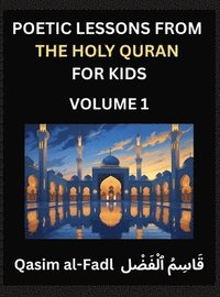 bokomslag Poetic Lessons from the Holy Quran for Kids (Part 1)- The Whispers of the Divine Rhyme, A Collection of Quranic Verses in Verse, Religion, Morality, Poetry, Philosophy and Spiritualism and Poetic R...