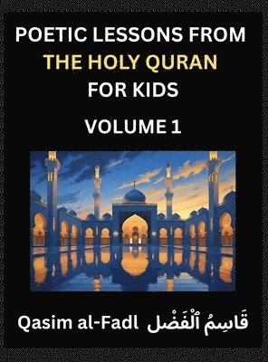 bokomslag Poetic Lessons from the Holy Quran for Kids (Part 1)- The Whispers of the Divine Rhyme, A Collection of Quranic Verses in Verse, Religion, Morality, Poetry, Philosophy and Spiritualism and Poetic R...