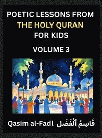 bokomslag Poetic Lessons from the Holy Quran for Kids (Part 3)- The Whispers of the Divine Rhyme, A Collection of Quranic Verses in Verse, Religion, Morality, Poetry, Philosophy and Spiritualism and Poetic R...
