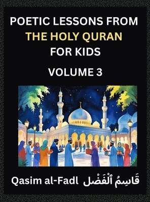 bokomslag Poetic Lessons from the Holy Quran for Kids (Part 3)- The Whispers of the Divine Rhyme, A Collection of Quranic Verses in Verse, Religion, Morality, Poetry, Philosophy and Spiritualism and Poetic R...
